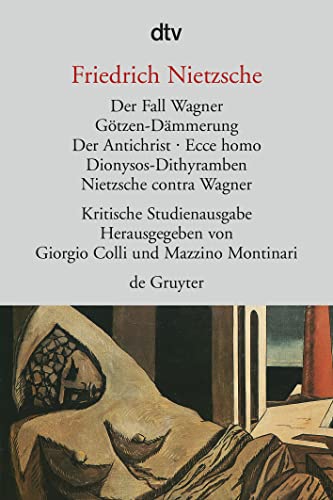 Der Fall Wagner. Götzen- Dämmerung. Der Antichrist. Ecce homo. Dionysos- Dithyramben. Nietzsche contra Wagner. Herausgegeben von G. Colli und M. Montinari.
